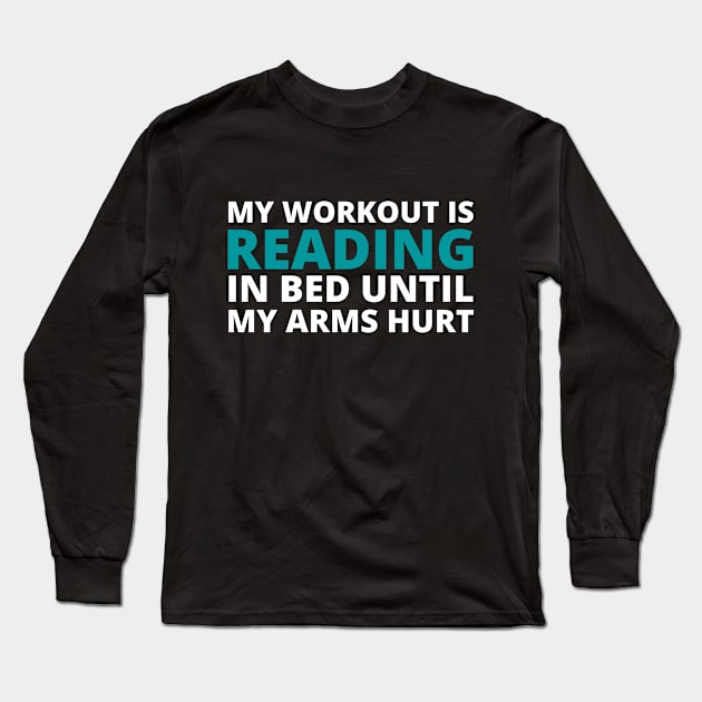 MY WORKOUT IS READING IN BED UNTIL MY ARMS HURT Long Sleeve T-Shirt by TheBlobBrush